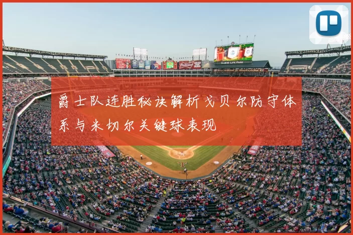 爵士队连胜秘诀解析戈贝尔防守体系与米切尔关键球表现