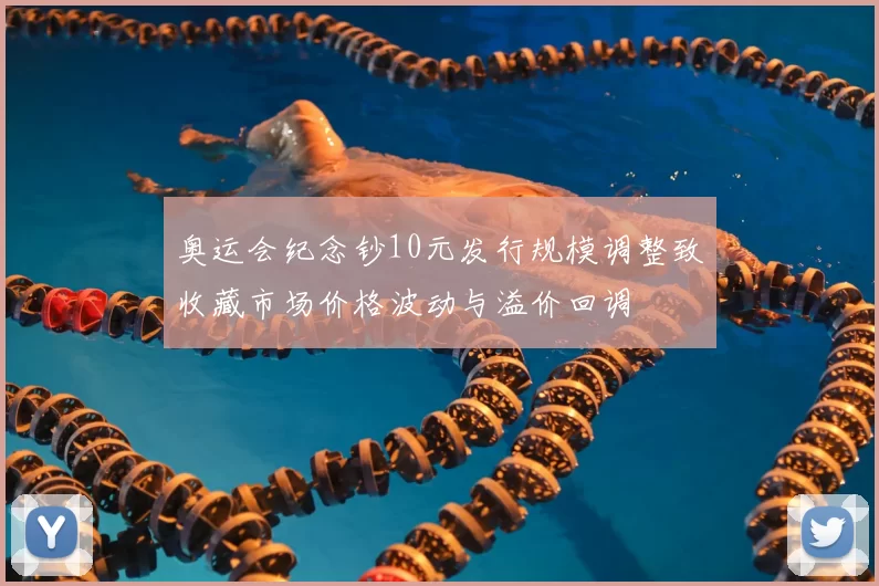 奥运会纪念钞10元发行规模调整致收藏市场价格波动与溢价回调