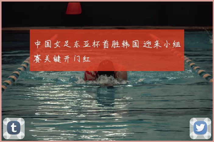 中国女足东亚杯首胜韩国 迎来小组赛关键开门红