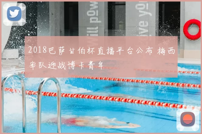 2018巴萨甘伯杯直播平台公布 梅西率队迎战博卡青年