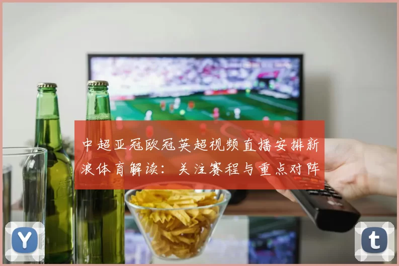 中超亚冠欧冠英超视频直播安排新浪体育解读：关注赛程与重点对阵影响