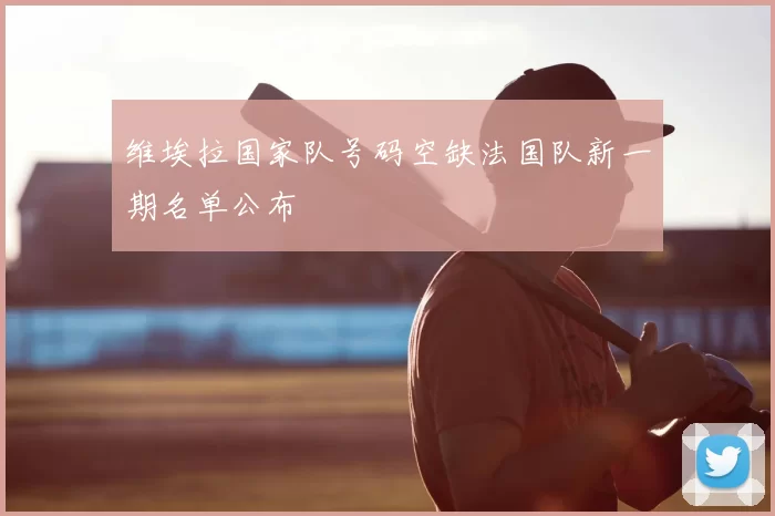 维埃拉国家队号码空缺法国队新一期名单公布