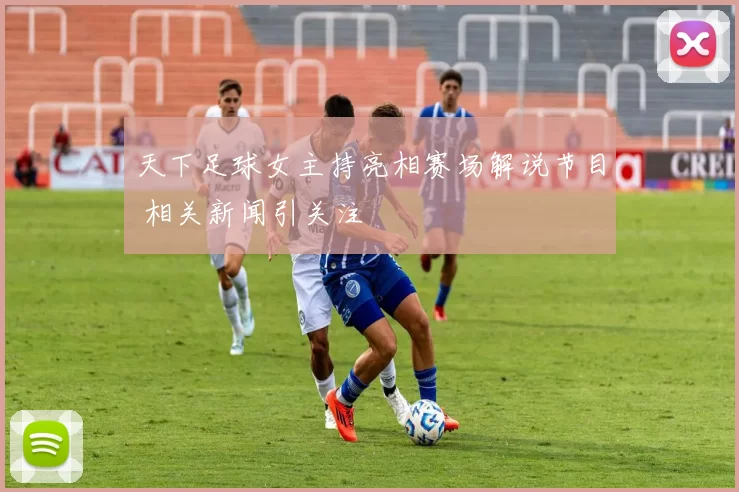 天下足球女主持亮相赛场解说节目 相关新闻引关注